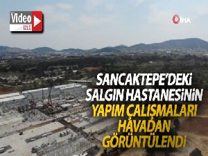 Sancaktepe'deki salgın hastanesinin yapım çalışmaları havadan görüntülendi