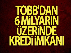 TOBB'dan 6 milyarın üzerinde kredi imkanı