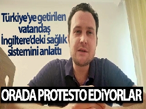 Türkiye'ye getirilen vatandaş, İngiltere'deki sağlık sistemini anlattı: 'Orada protesto ediyorlar'