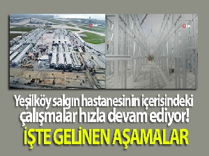 Yeşilköy salgın hastanesinin içerisindeki çalışmalar böyle görüntülendi