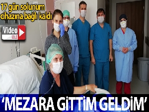 17 gün solunum cihazına bağlı kalan hasta: 'Ben mezara gittim geldim'