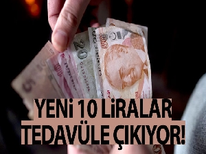 Yeni 10 TL'ler tedavüle çıkıyor