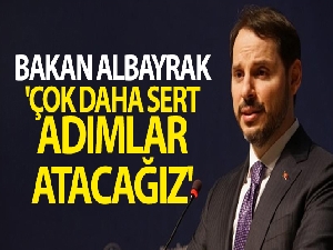 Bakan Albayrak: 'Çok daha sert adımlar atacağız'