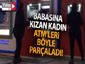 Babasına kızan kadın ATM'leri böyle parçaladı