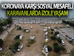 Koronaya karşı sosyal mesafeli karavanlarda izole yaşam