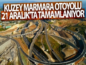 Kuzey Marmara Otoyolu 21 Aralık'ta tamamlanıyor