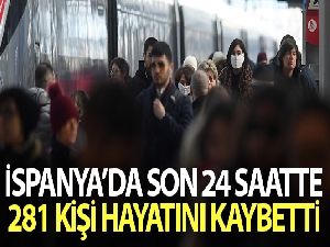 İspanya'da son 24 saatte koronadan 281 kişi öldü