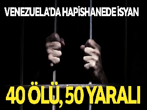 Venezuela'da hapishanede isyan: 40 ölü, 50 yaralı
