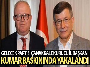 Gelecek Partisi Çanakkale Kurucu İl Başkanı kumar baskınında yakalandı