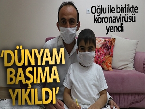 Oğlu ile birlikte virüsü yenen baba: 'Öğrenince dünya başıma yıkıldı'