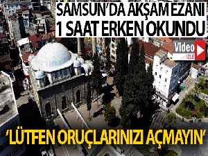 Samsun'da akşam ezanı 1 saat erken okundu