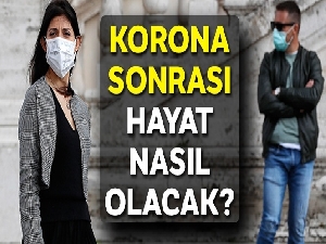 Korona sonrası hayat nasıl olacak?