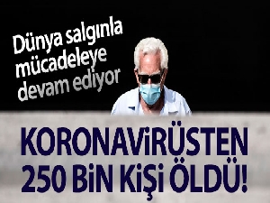 Dünyada 250 bin kişi virüsten öldü