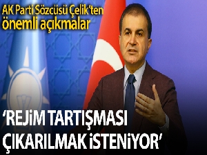 AK Parti Sözcüsü Çelik: 'Rejim tartışması çıkarılmak isteniyor'
