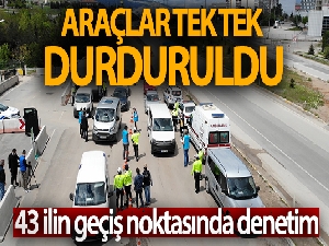 43 ilin geçiş noktasında araçlar tek tek durduruldu
