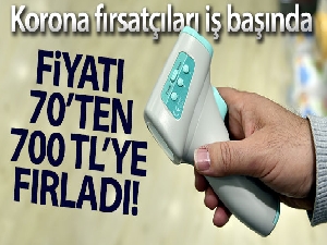 Fırsatçılar yine iş başında, ateş ölçerlerin fiyatı 70'ten 700 liraya çıktı