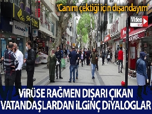 Korona virüse rağmen dışarı çıkan vatandaşlardan ilginç diyaloglar