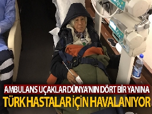 Ambulans uçaklar dünyanın dört bir yanındaki Türk hastalar için havalanıyor