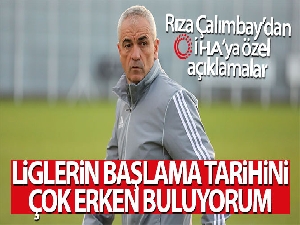 Rıza Çalımbay: 'Liglerin başlama tarihini çok erken buluyorum'