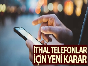 İthal cep telefonları için yeni karar
