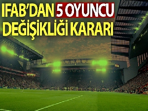 IFAB'dan oyuncu değişikliği kararı: Takımlar 5 oyuncu değiştirebilecek!