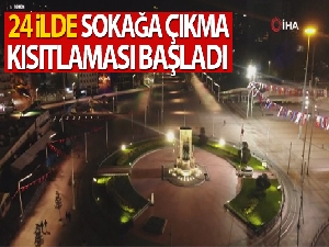 24 ilde sokağa çıkma kısıtlaması başladı