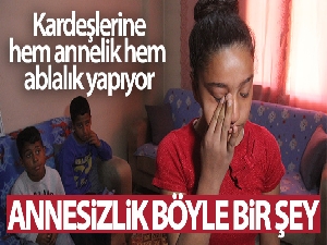 'Annesizlik böyle bir şey' diye ağlayan kız çocuğunun anneler günü hüznü