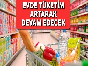 Evde tüketim artarak devam edecek