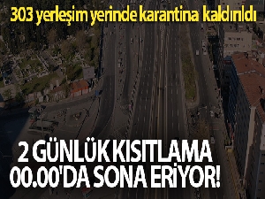 İki günlük sokağa çıkma kısıtlaması sona erdi: 303 yerleşim yerinde karantina  kaldırıldı