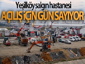 Yeşilköy salgın hastanesi açılış için gün sayıyor