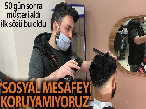 50 gün sonra ilk müşterisini alan berber: 'Sosyal mesafeyi koruyamıyoruz'
