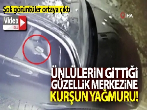 Etiler'de ünlülerin gittiği güzellik merkezine kurşun yağmuru