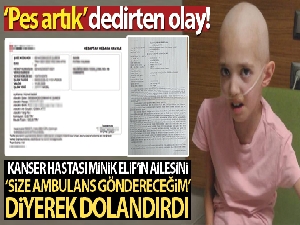 Kendisini doktor olarak tanıtıp 9 yaşındaki kanser hastası kızın ailesini dolandırdı