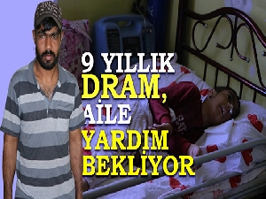 9 yıllık dram, aile yardım bekliyor