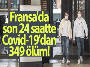 Fransa'da son 24 saatte Covid-19'dan 349 kişi öldü
