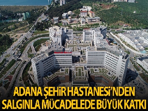 Adana Şehir Hastanesi'nden salgınla mücadeleye büyük katkı