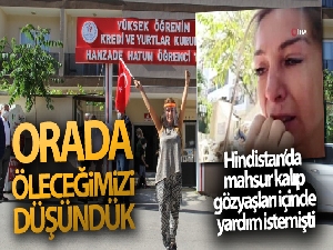 Seda Yavaş: 'Hindistan'da öleceğimizi düşündük'