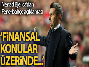Nenad Bjelica: 'Fenerbahçe ile finansal konular üzerinde görüşmelerimiz sürüyor'