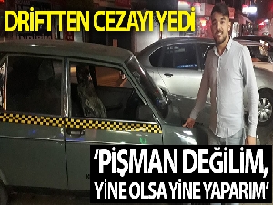 Driftten 6 bin 500 lira ceza yedi, "Pişman değilim" dedi