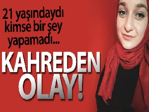 Kalp krizi geçiren 21 yaşındaki genç kız hayatını kaybetti