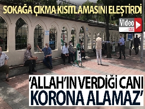 Dışarı çıkan yaşlı adam: “Allah'ın verdiği canı korona alamaz”