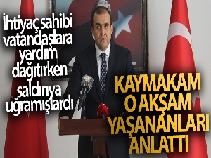 Saldırıya uğrayan kaymakam konuştu