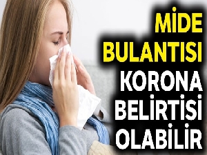 Mide bulantısı ‘Korona' belirtisi olabilir