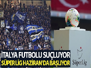 İtalya Atalanta Valencia maçını suçluyor, Süper Lig Haziran'da başlıyor