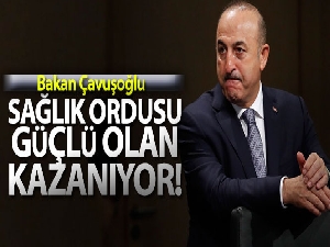 Bakan Çavuşoğlu: 'Sağlık ordusu güçlü olan bugün kazanıyor'