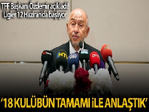 TFF Başkanı Nihat Özdemir: '18 Kulübün tam desteğiyle liglerin başlaması kararını aldık'