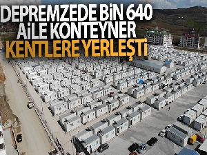 Depremzede bin 640 aile konteyner kentlere yerleşti, nakdi yardım 93 milyonu geçti
