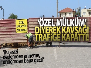 'Özel mülküm' diyerek kavşağı trafiğe kapattı
