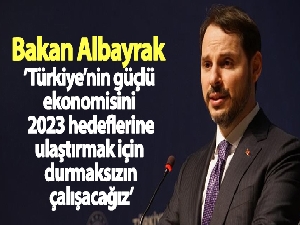 Bakan Albayrak: Türkiye'nin güçlü ekonomisini 2023 hedeflerine ulaştırmak için durmaksızın çalışacağız