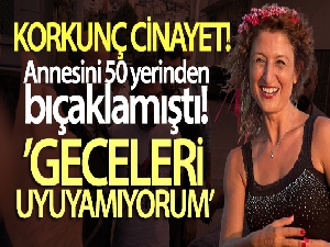 Anne katili genç: 'Geceleri uyuyamıyorum'